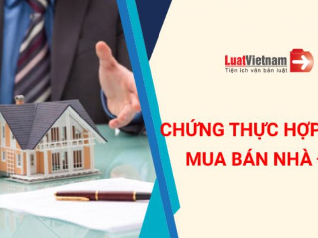 Chứng thực hợp đồng mua bán nhà đất được thực hiện thế nào? – Luật Việt Nam
